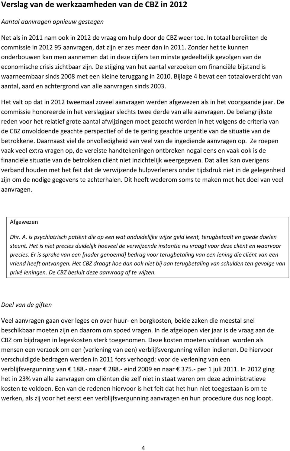 Zonder het te kunnen onderbouwen kan men aannemen dat in deze cijfers ten minste gedeeltelijk gevolgen van de economische crisis zichtbaar zijn.