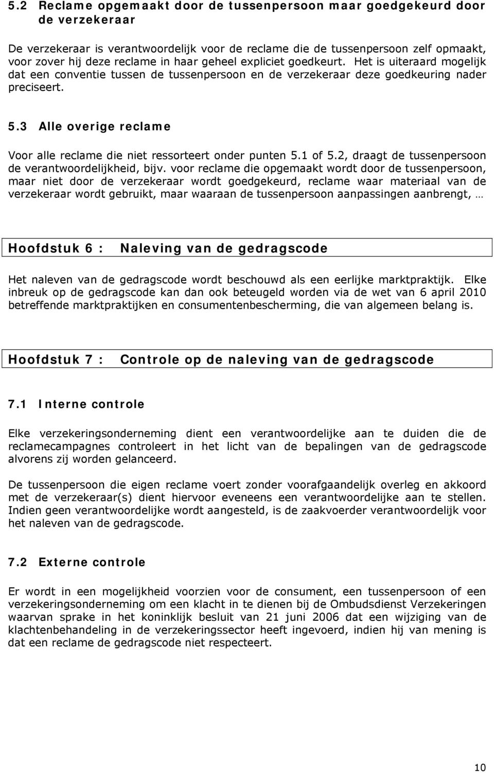 3 Alle overige reclame Voor alle reclame die niet ressorteert onder punten 5.1 of 5.2, draagt de tussenpersoon de verantwoordelijkheid, bijv.