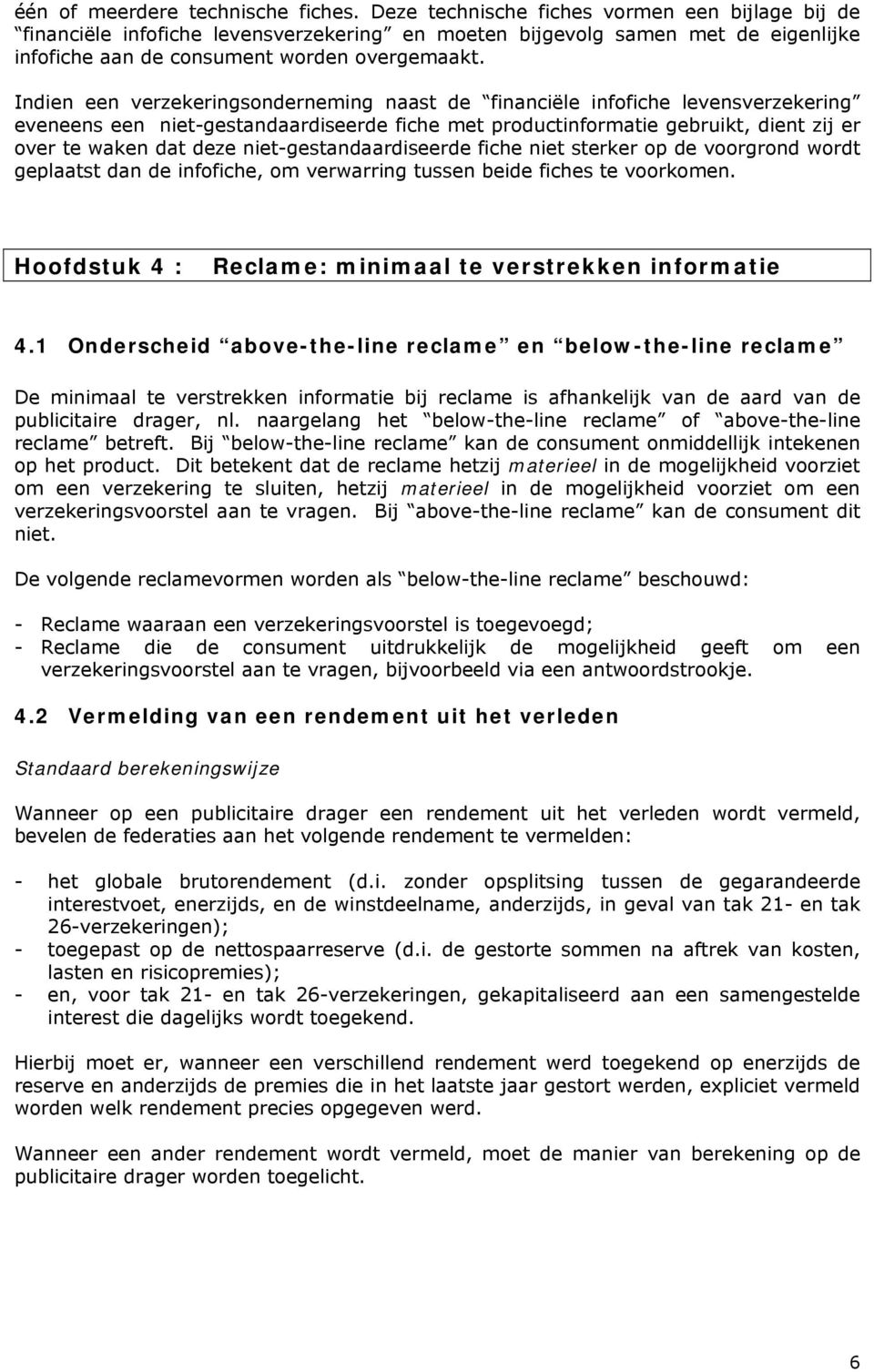 Indien een verzekeringsonderneming naast de financiële infofiche levensverzekering eveneens een niet-gestandaardiseerde fiche met productinformatie gebruikt, dient zij er over te waken dat deze