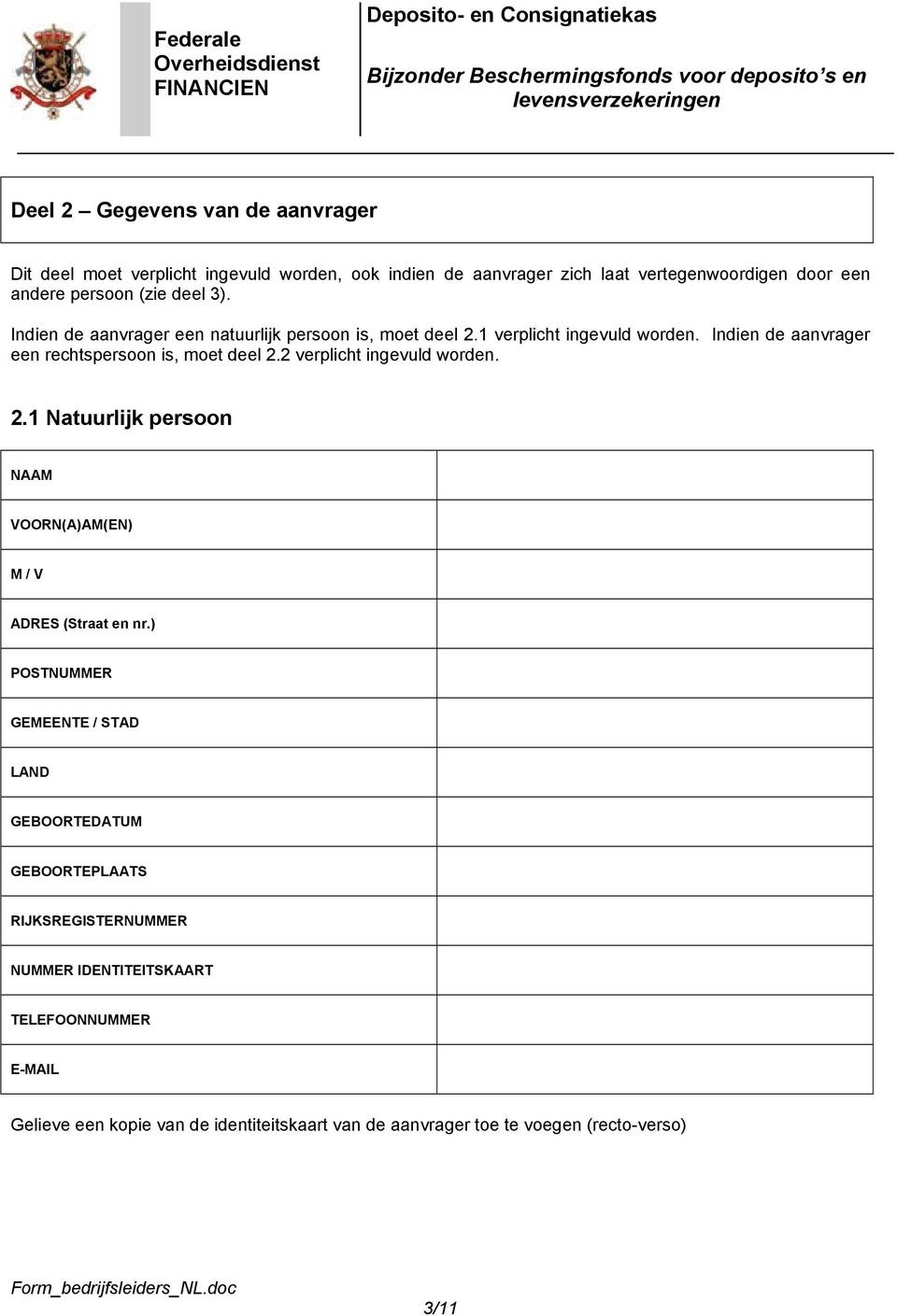 2 verplicht ingevuld worden. 2.1 Natuurlijk persoon NAAM VOORN(A)AM(EN) M / V ADRES (Straat en nr.