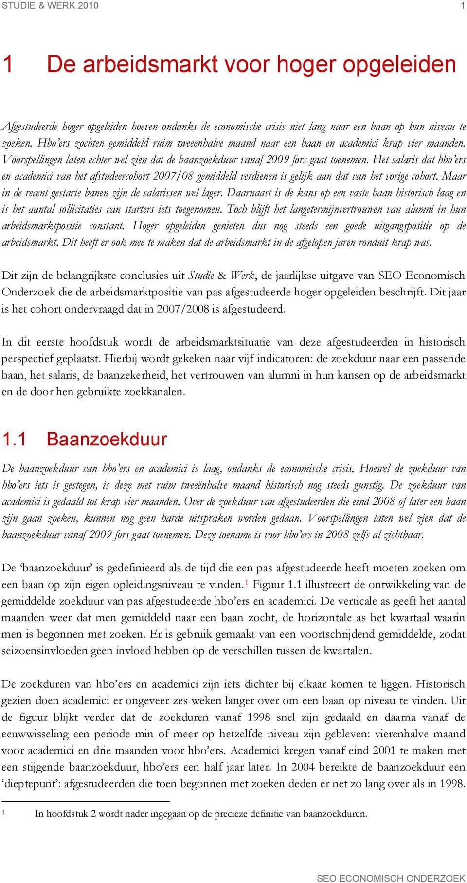 Het salaris dat hbo ers en academici van het afstudeercohort 2007/08 gemiddeld verdienen is gelijk aan dat van het vorige cohort. Maar in de recent gestarte banen zijn de salarissen wel lager.