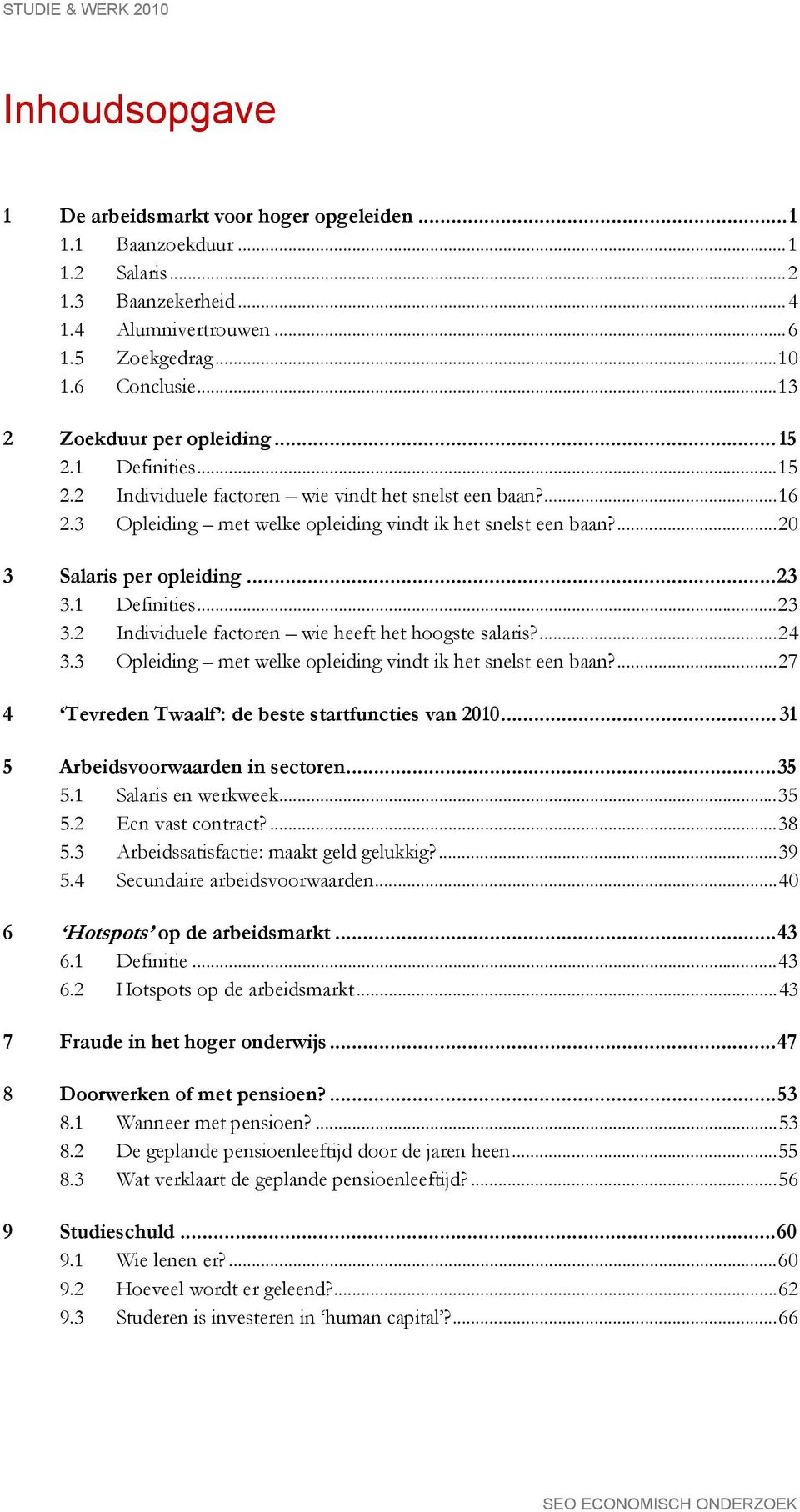 ... 20 3 Salaris per opleiding... 23 3.1 Definities... 23 3.2 Individuele factoren wie heeft het hoogste salaris?... 24 3.3 Opleiding met welke opleiding vindt ik het snelst een baan?