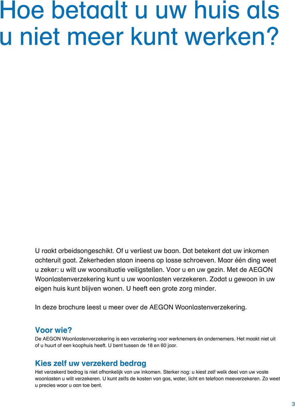 Zodat u gewoon in uw eigen huis kunt blijven wonen. U heeft een grote zorg minder. In deze brochure leest u meer over de AEGON Woonlastenverzekering. Voor wie?