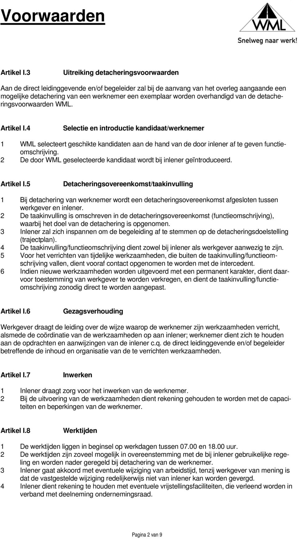 overhandigd van de detacheringsvoorwaarden WML. 4 Selectie en introductie kandidaat/werknemer 1 WML selecteert geschikte kandidaten aan de hand van de door inlener af te geven functieomschrijving.