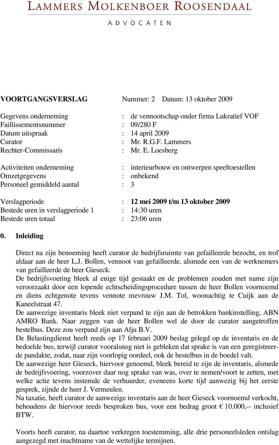 in verslagperiode 1 : 14:30 uren Bestede uren totaal : 23:06 uren 0. Inleiding Direct na zijn benoeming heeft curator de bedrijfsruimte van gefailleerde bezocht, en trof aldaar aan de heer L.J.