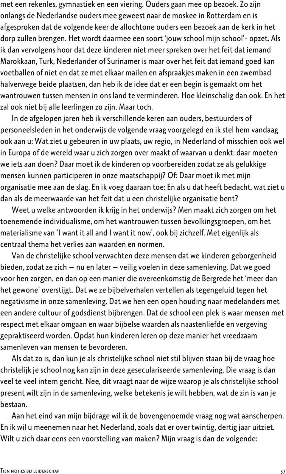 Het wordt daarmee een soort jouw school mijn school - opzet.