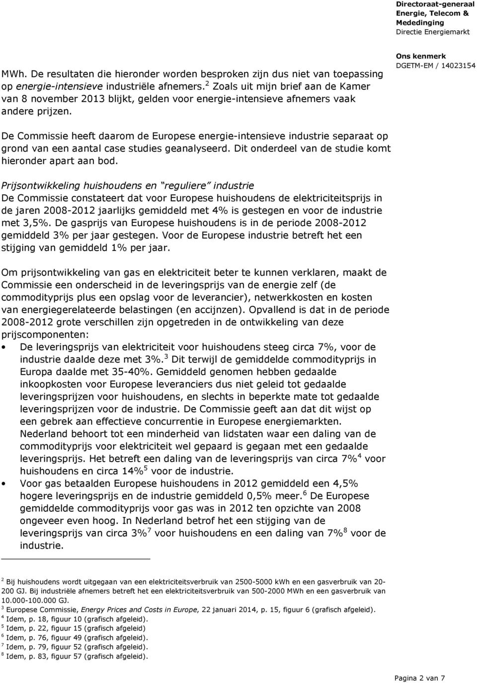 De Commissie heeft daarom de Europese energie-intensieve industrie separaat op grond van een aantal case studies geanalyseerd. Dit onderdeel van de studie komt hieronder apart aan bod.