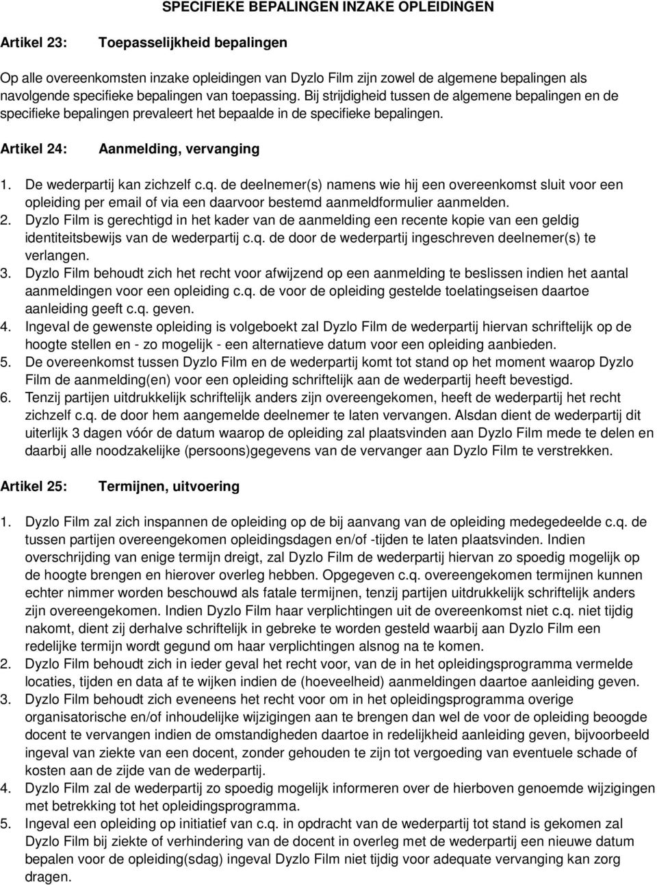 De wederpartij kan zichzelf c.q. de deelnemer(s) namens wie hij een overeenkomst sluit voor een opleiding per email of via een daarvoor bestemd aanmeldformulier aanmelden. 2.