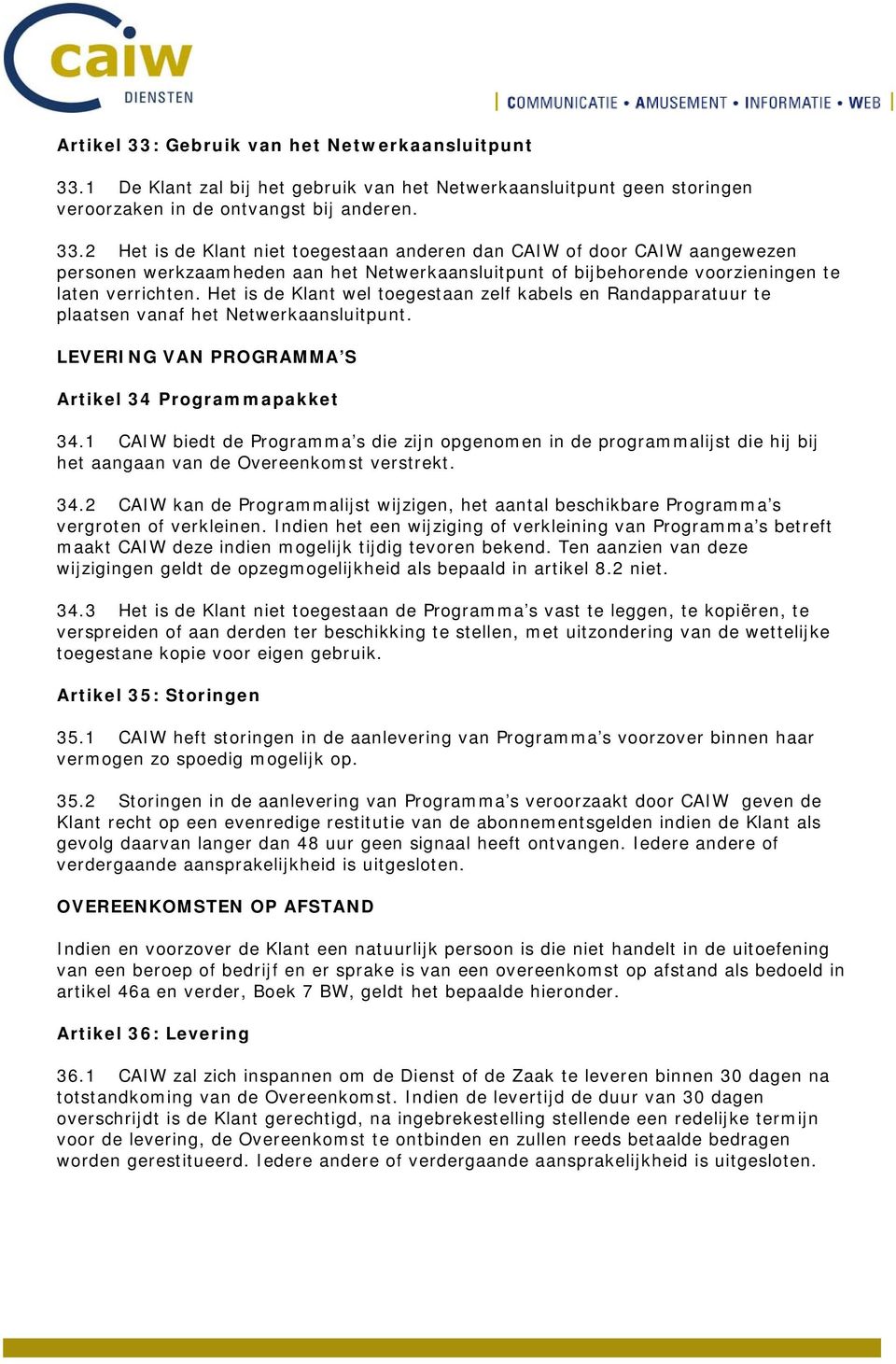 1 CAIW biedt de Programma s die zijn opgenomen in de programmalijst die hij bij het aangaan van de Overeenkomst verstrekt. 34.