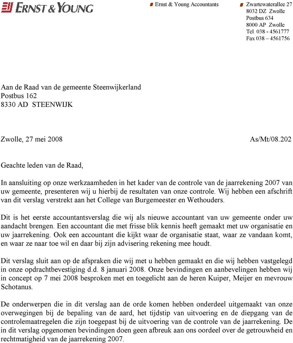 202 Geachte leden van de Raad, In aansluiting op onze werkzaamheden in het kader van de controle van de jaarrekening 2007 van uw gemeente, presenteren wij u hierbij de resultaten van onze controle.