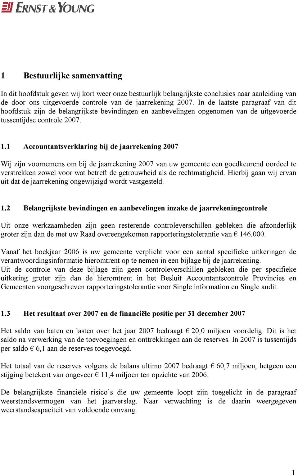 1 Accountantsverklaring bij de jaarrekening 2007 Wij zijn voornemens om bij de jaarrekening 2007 van uw gemeente een goedkeurend oordeel te verstrekken zowel voor wat betreft de getrouwheid als de