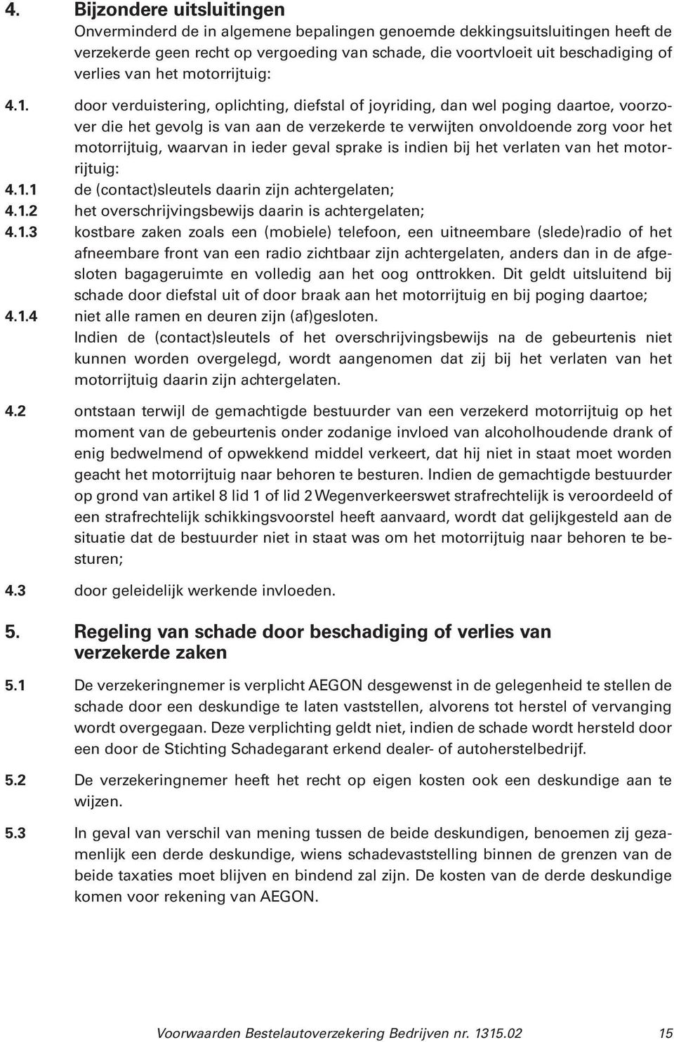 door verduistering, oplichting, diefstal of joyriding, dan wel poging daartoe, voorzover die het gevolg is van aan de verzekerde te verwijten onvoldoende zorg voor het motorrijtuig, waarvan in ieder