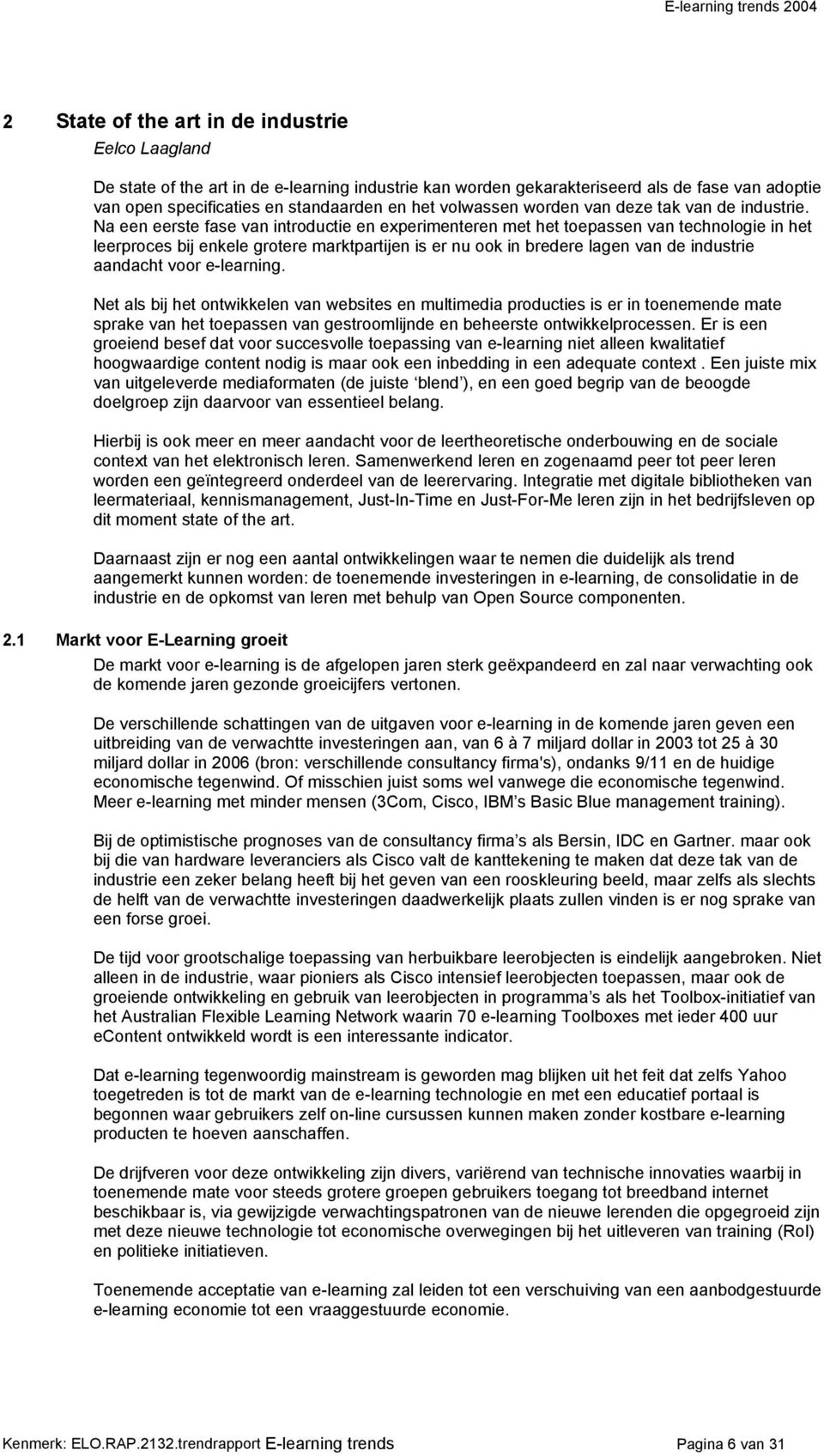 Na een eerste fase van introductie en experimenteren met het toepassen van technologie in het leerproces bij enkele grotere marktpartijen is er nu ook in bredere lagen van de industrie aandacht voor