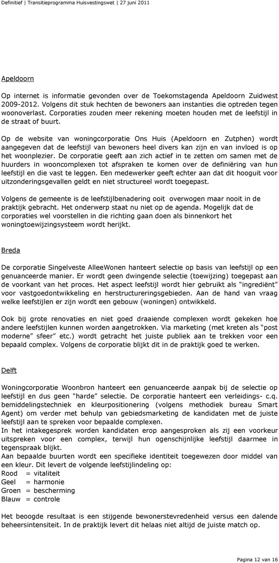 Op de website van woningcorporatie Ons Huis (Apeldoorn en Zutphen) wordt aangegeven dat de leefstijl van bewoners heel divers kan zijn en van invloed is op het woonplezier.