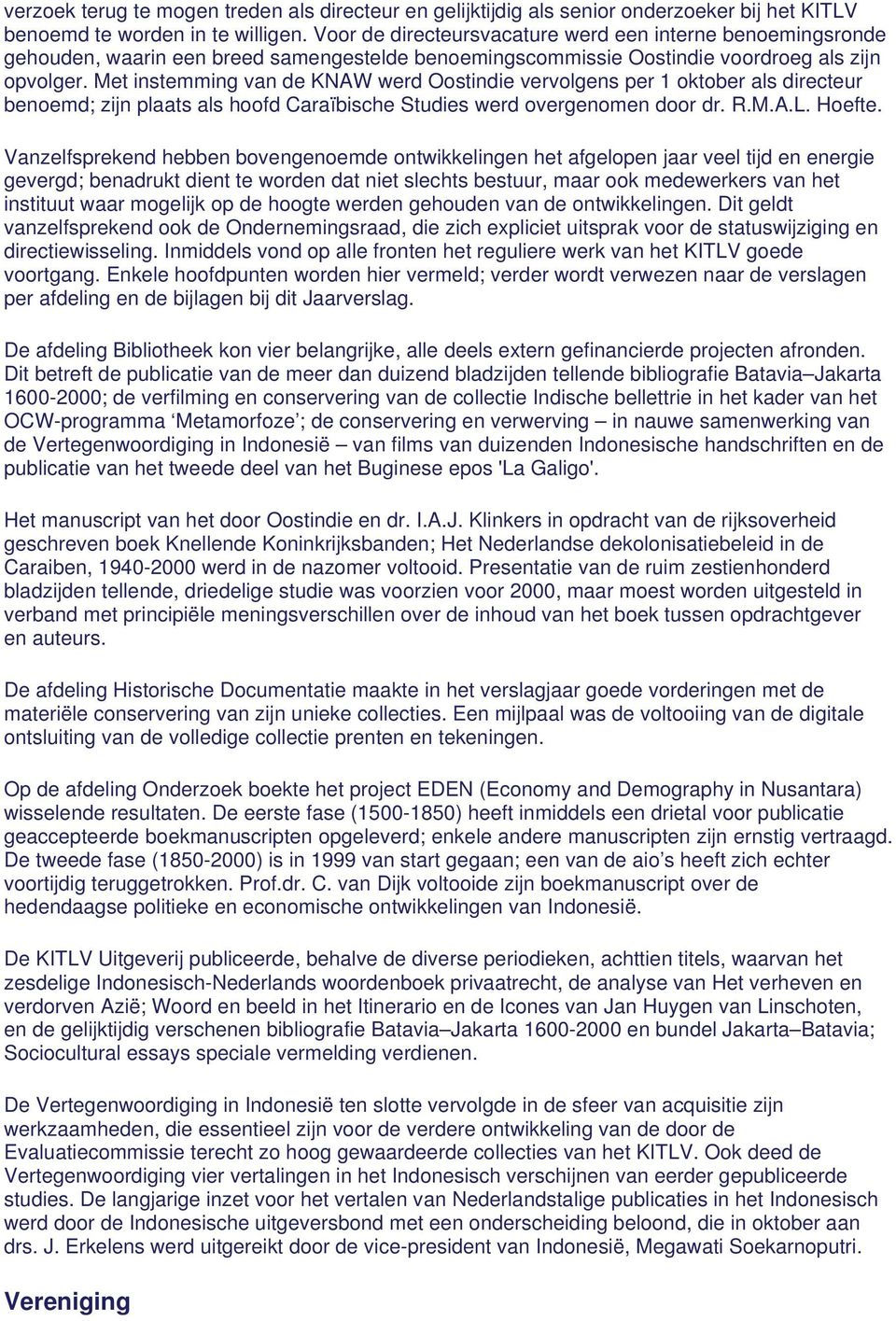 Met instemming van de KNAW werd Oostindie vervolgens per 1 oktober als directeur benoemd; zijn plaats als hoofd Caraïbische Studies werd overgenomen door dr. R.M.A.L. Hoefte.