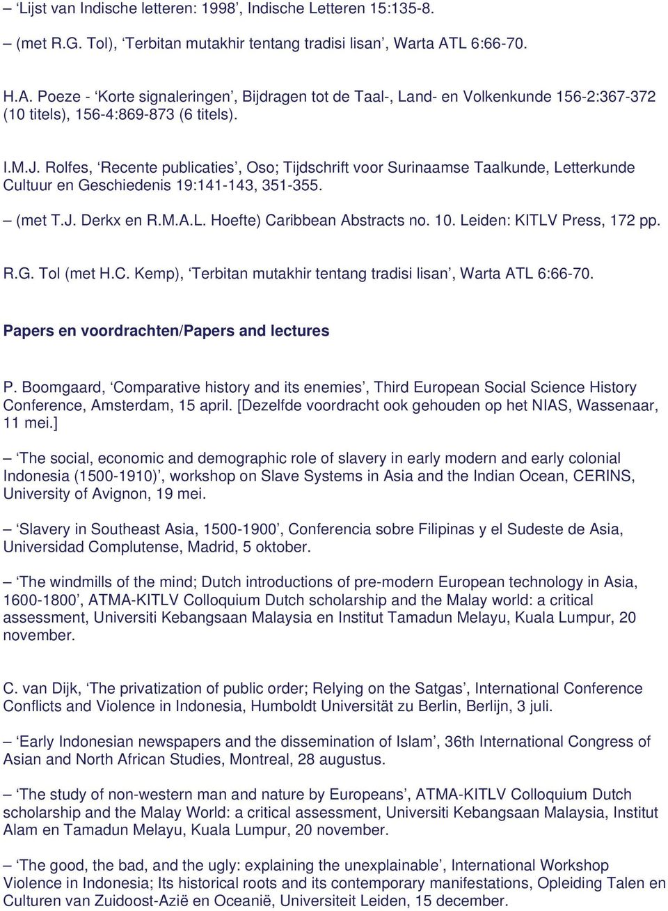 Rolfes, Recente publicaties, Oso; Tijdschrift voor Surinaamse Taalkunde, Letterkunde Cultuur en Geschiedenis 19:141-143, 351-355. (met T.J. Derkx en R.M.A.L. Hoefte) Caribbean Abstracts no. 10.