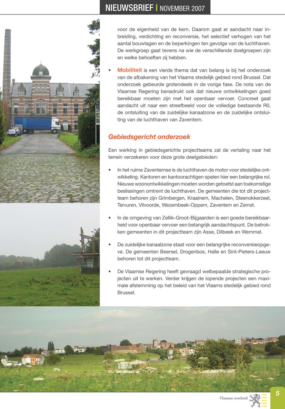Mobiliteit is een vierde thema dat van belang is bij het onderzoek van de afbakening van het Vlaams stedelijk gebied rond Brussel. Dat onderzoek gebeurde grotendeels in de vorige fase.