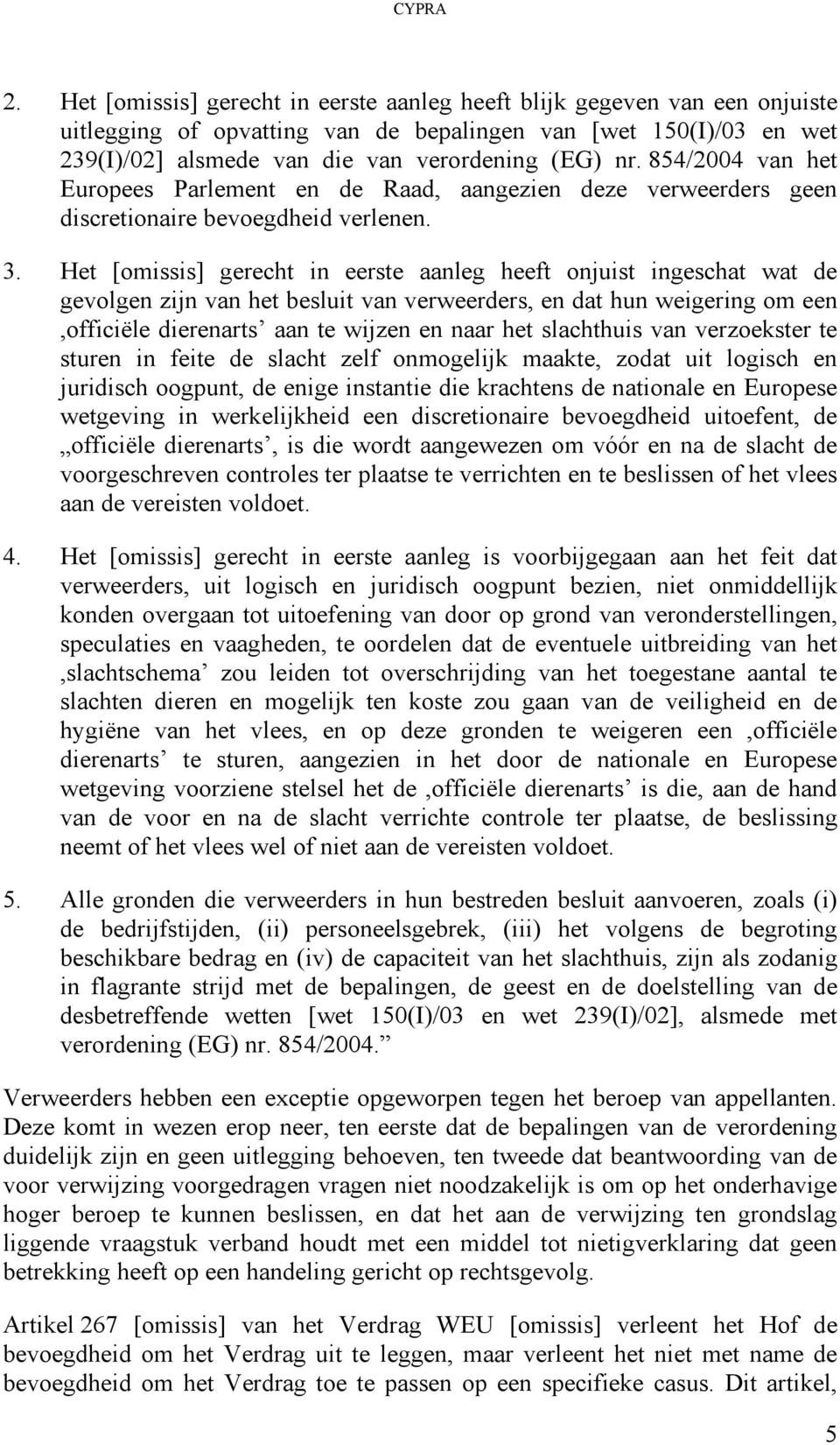 854/2004 van het Europees Parlement en de Raad, aangezien deze verweerders geen discretionaire bevoegdheid verlenen. 3.