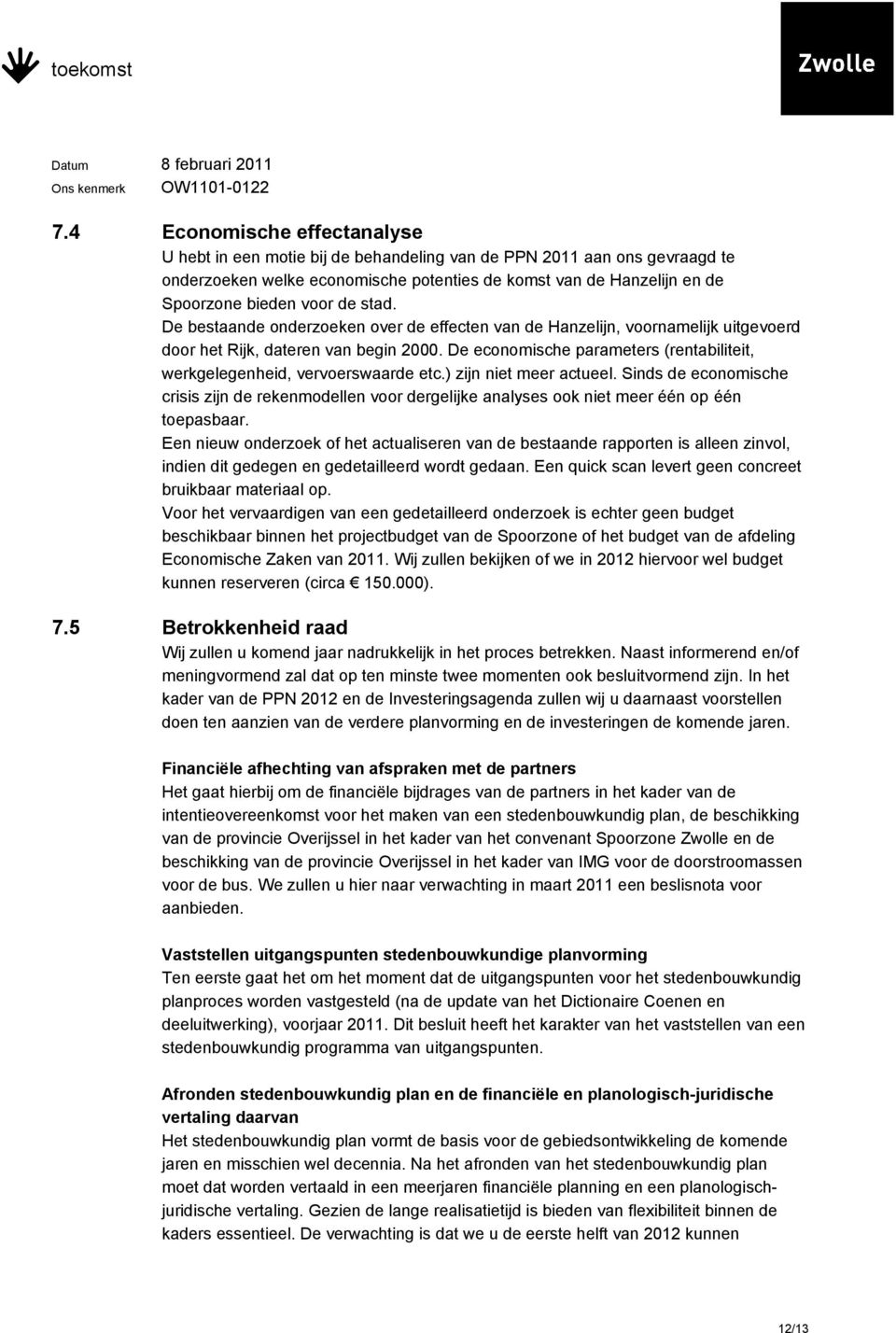 De economische parameters (rentabiliteit, werkgelegenheid, vervoerswaarde etc.) zijn niet meer actueel.