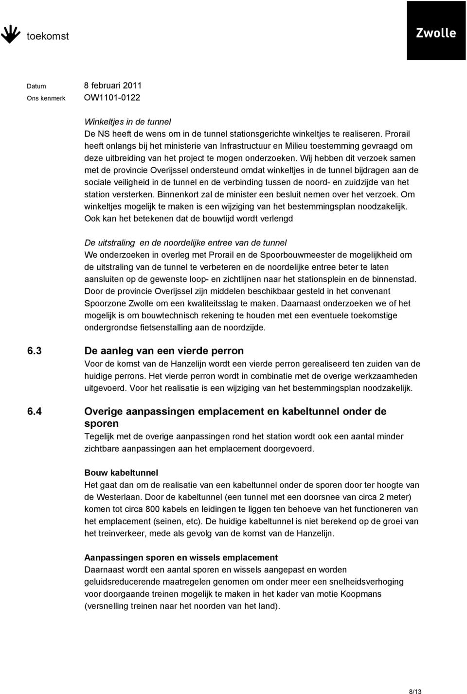 Wij hebben dit verzoek samen met de provincie Overijssel ondersteund omdat winkeltjes in de tunnel bijdragen aan de sociale veiligheid in de tunnel en de verbinding tussen de noord- en zuidzijde van