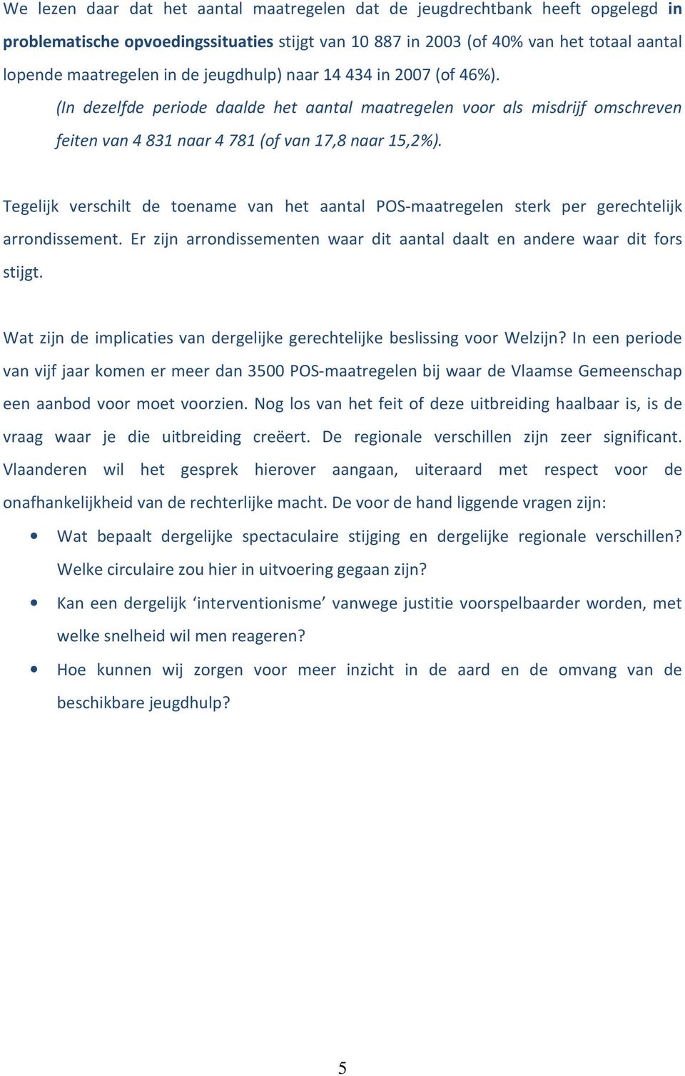 Tegelijk verschilt de toename van het aantal POS-maatregelen sterk per gerechtelijk arrondissement. Er zijn arrondissementen waar dit aantal daalt en andere waar dit fors stijgt.