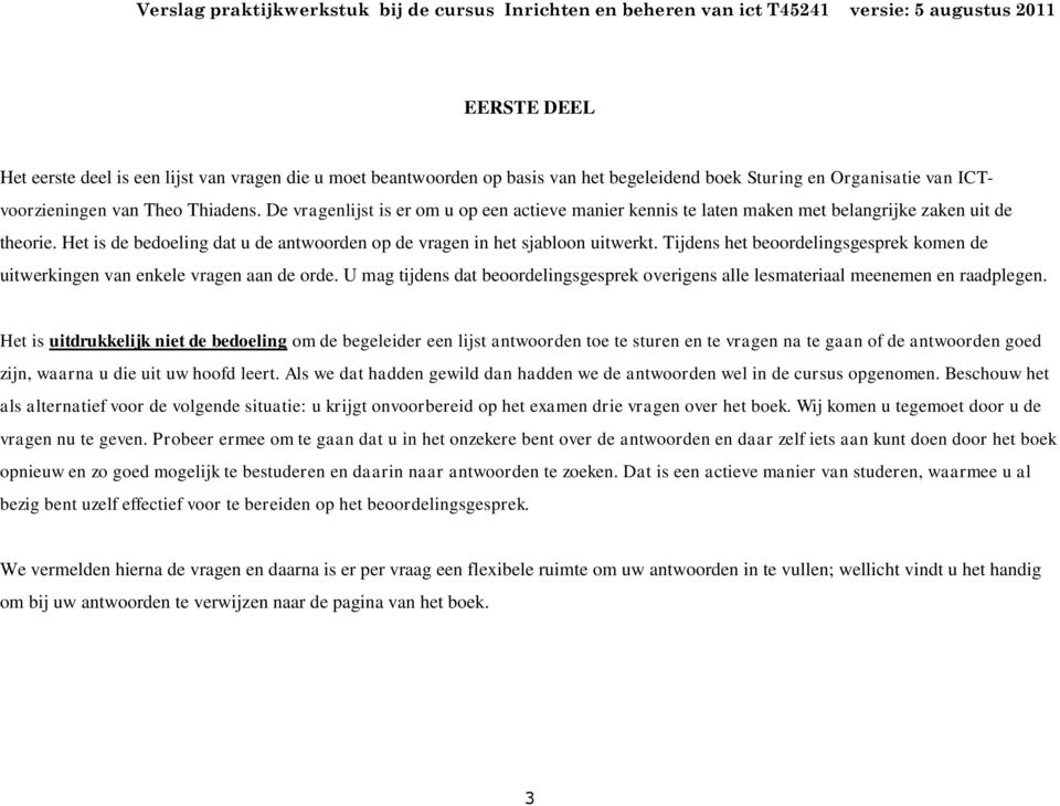 Tijdens het beoordelingsgesprek komen de uitwerkingen van enkele vragen aan de orde. U mag tijdens dat beoordelingsgesprek overigens alle lesmateriaal meenemen en raadplegen.