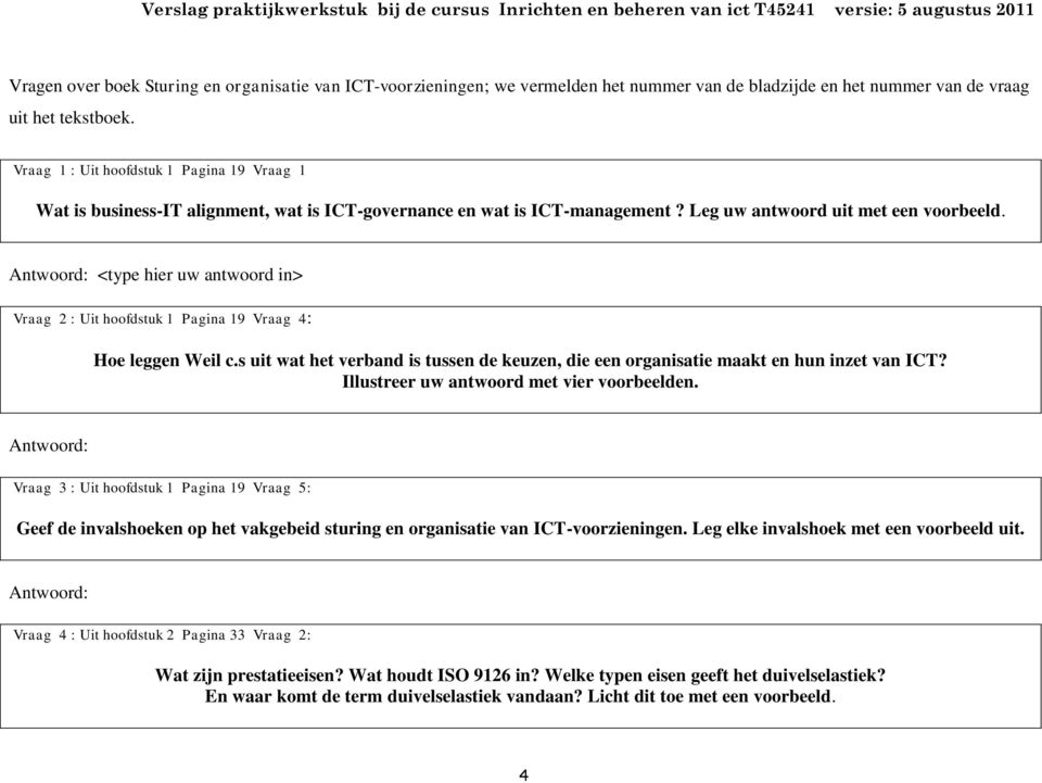 <type hier uw antwoord in> Vraag 2 : Uit hoofdstuk 1 Pagina 19 Vraag 4: Hoe leggen Weil c.s uit wat het verband is tussen de keuzen, die een organisatie maakt en hun inzet van ICT?