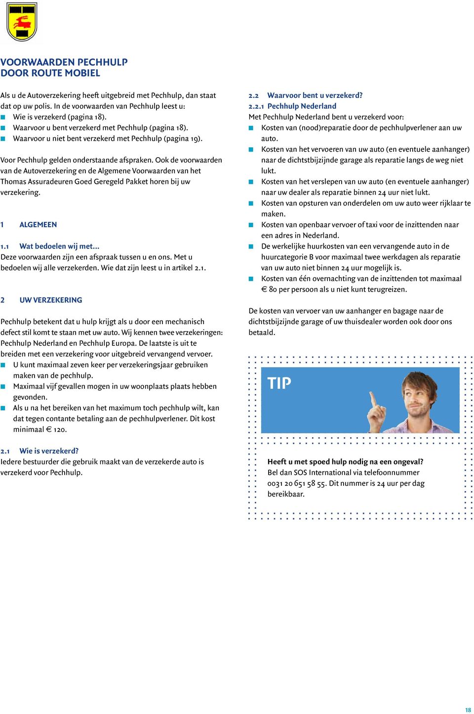 Ook de voorwaarden van de Autoverzekering en de Algemene Voorwaarden van het Thomas Assuradeuren Goed Geregeld Pakket horen bij uw verzekering. 1 ALGEMEEN 1.1 Wat bedoelen wij met.