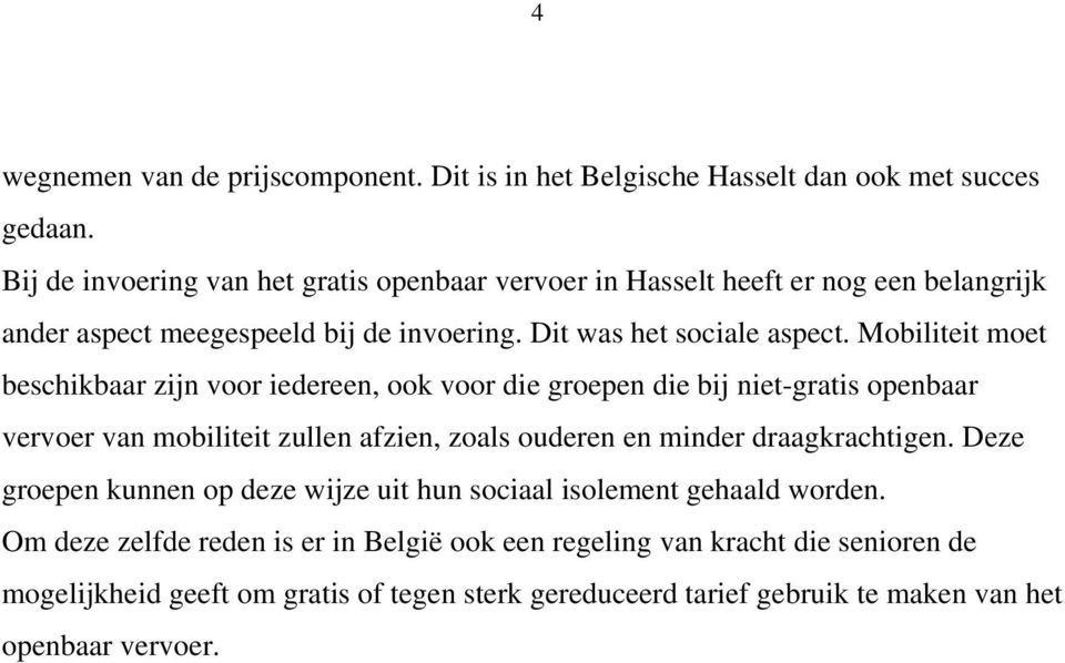 Mobiliteit moet beschikbaar zijn voor iedereen, ook voor die groepen die bij niet-gratis openbaar vervoer van mobiliteit zullen afzien, zoals ouderen en minder