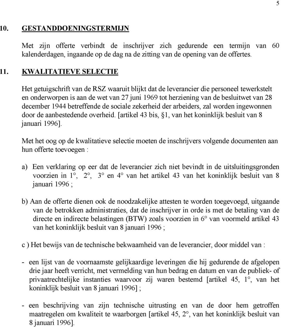 december 1944 betreffende de sociale zekerheid der arbeiders, zal worden ingewonnen door de aanbestedende overheid. [artikel 43 bis, 1, van het koninklijk besluit van 8 januari 1996].