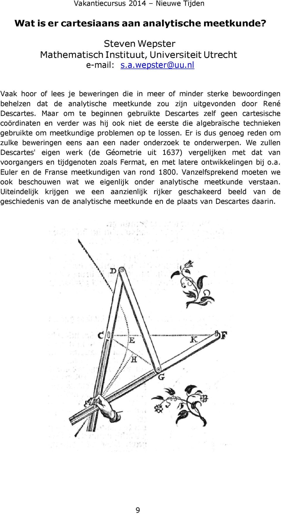 Maar om te beginnen gebruikte Descartes zelf geen cartesische coördinaten en verder was hij ook niet de eerste die algebraïsche technieken gebruikte om meetkundige problemen op te lossen.