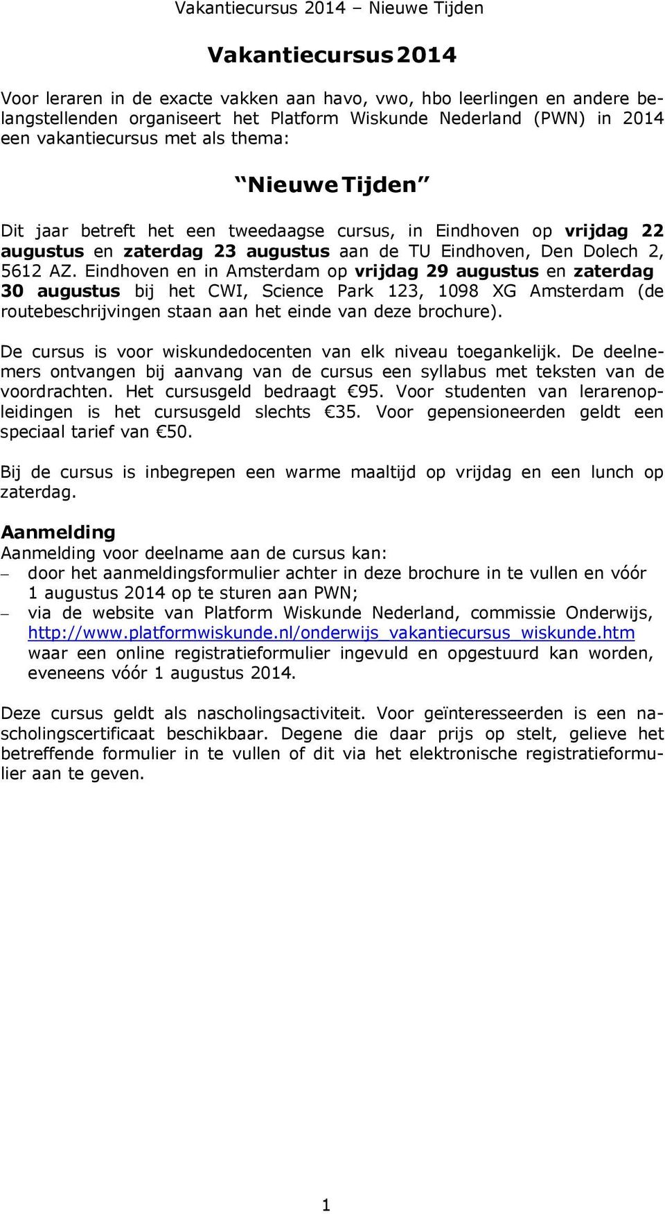 Eindhoven en in Amsterdam op vrijdag 29 augustus en zaterdag 30 augustus bij het CWI, Science Park 123, 1098 XG Amsterdam (de routebeschrijvingen staan aan het einde van deze brochure).