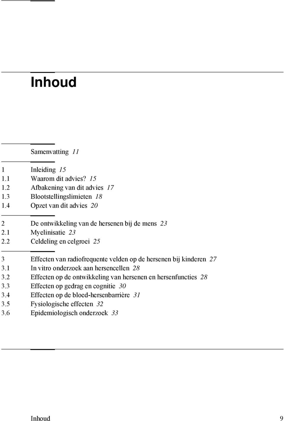 2 Celdeling en celgroei 25 3 Effecten van radiofrequente velden op de hersenen bij kinderen 27 3.1 In vitro onderzoek aan hersencellen 28 3.