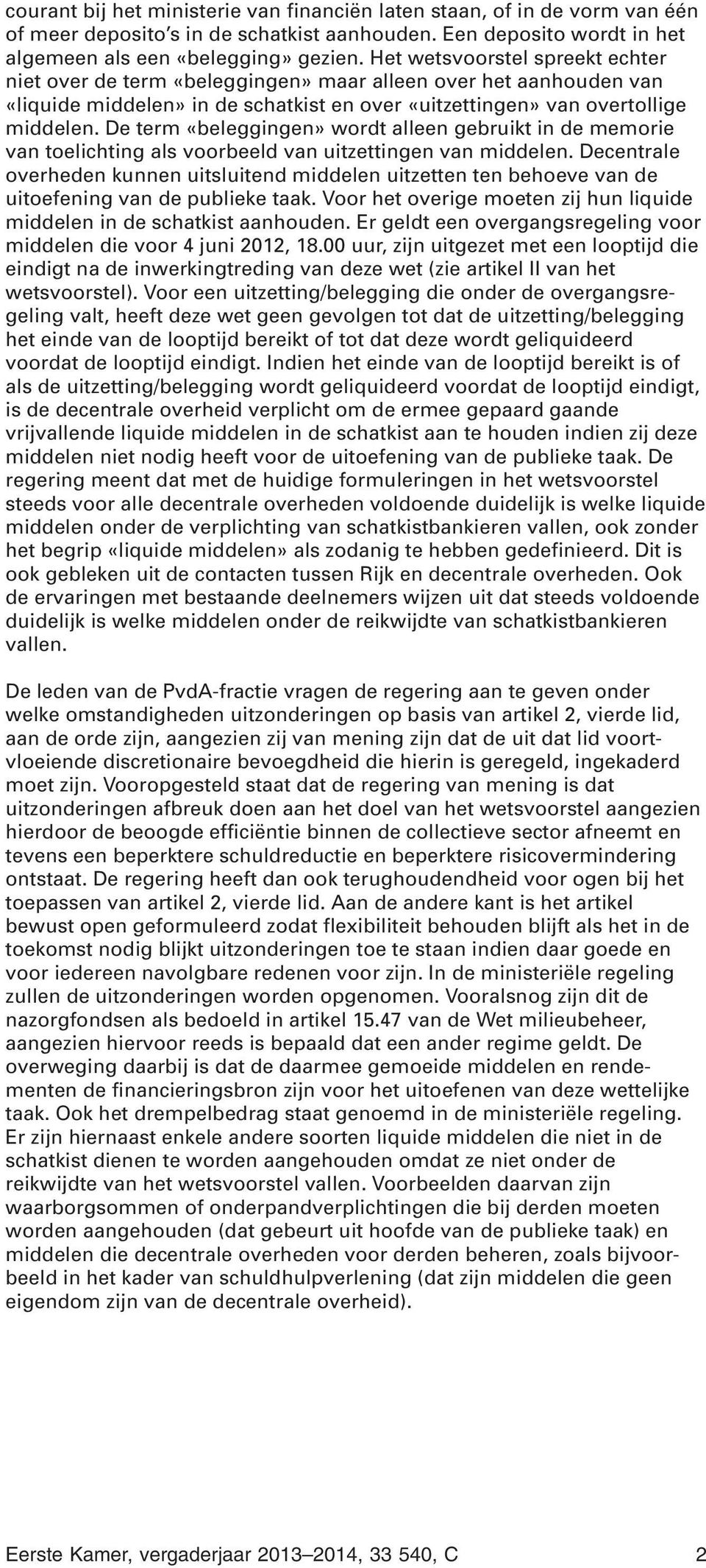 De term «beleggingen» wordt alleen gebruikt in de memorie van toelichting als voorbeeld van uitzettingen van middelen.