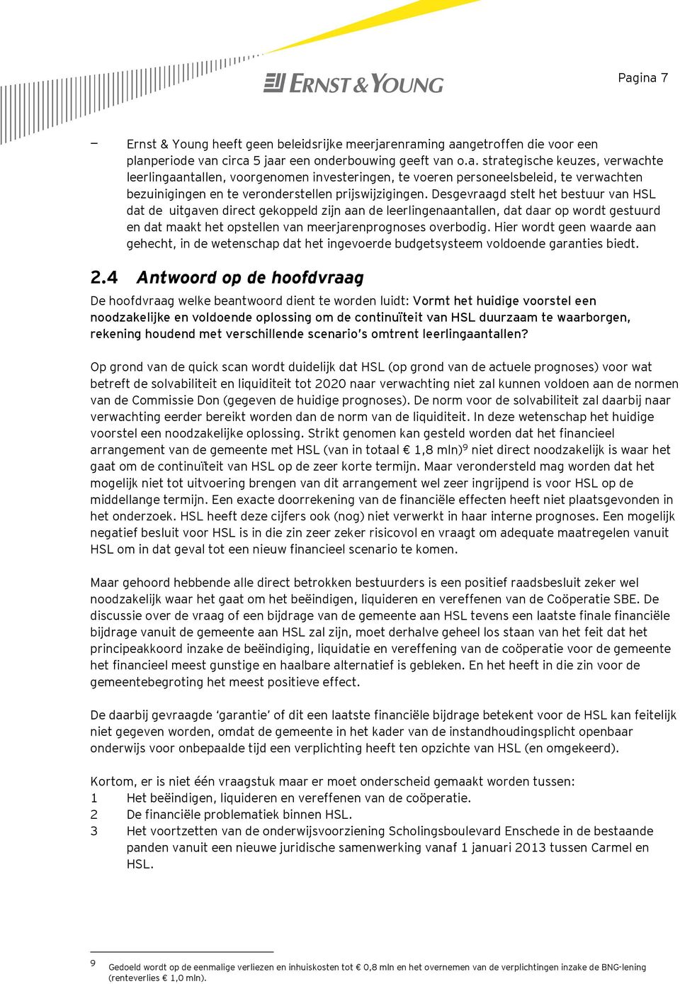 Hier wordt geen waarde aan gehecht, in de wetenschap dat het ingevoerde budgetsysteem voldoende garanties biedt. 2.