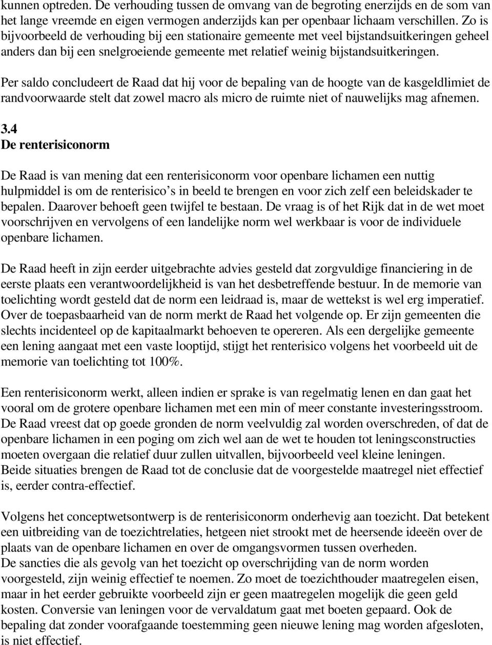 Per saldo concludeert de Raad dat hij voor de bepaling van de hoogte van de kasgeldlimiet de randvoorwaarde stelt dat zowel macro als micro de ruimte niet of nauwelijks mag afnemen. 3.