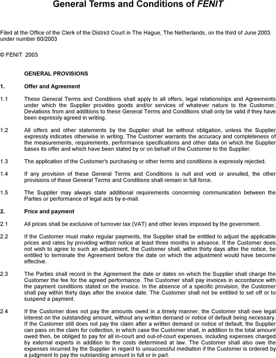 1 These General Terms and Conditions shall apply to all offers, legal relationships and Agreements under which the Supplier provides goods and/or services of whatever nature to the Customer.