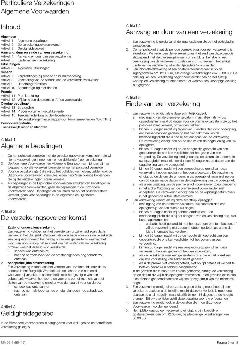 de verzekerde zaak/zaken Artikel 9 Uitbetaling/termijnen Artikel 10 Schaderegeling met derden Premie Artikel 11 Premiebetaling Artikel 12 Wijziging van de premie en/of de voorwaarden Overige