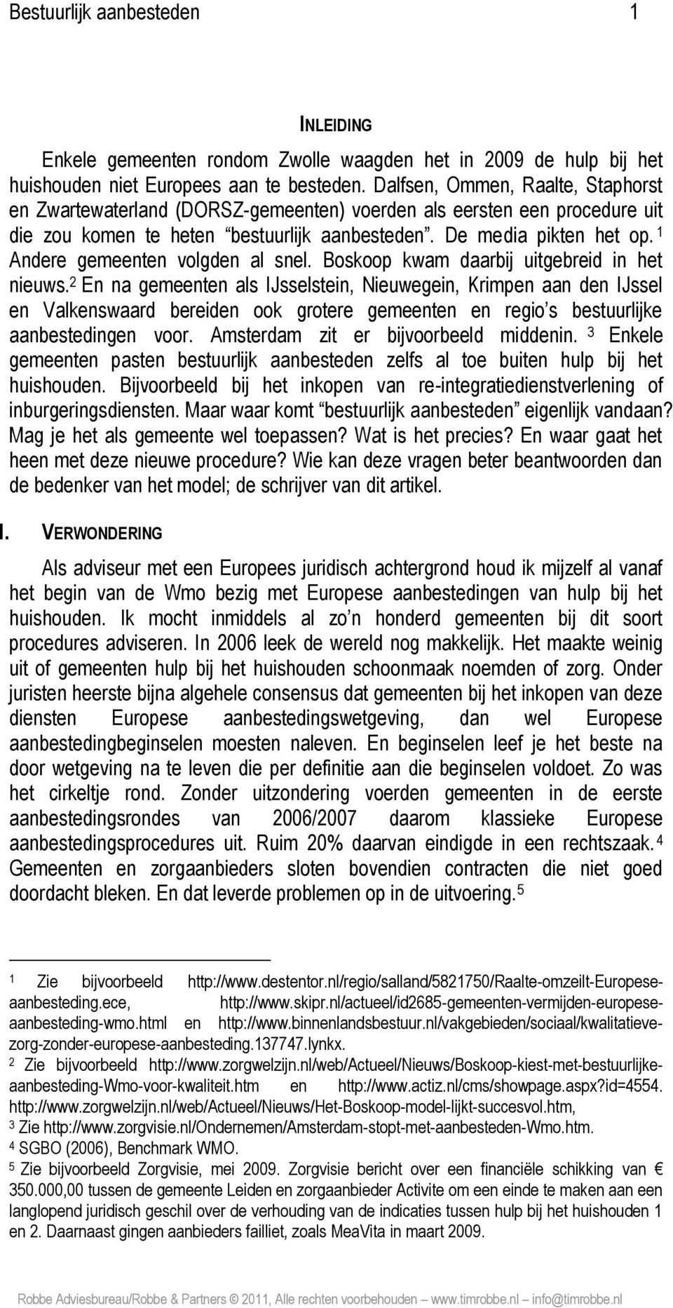 1 Andere gemeenten volgden al snel. Boskoop kwam daarbij uitgebreid in het nieuws.