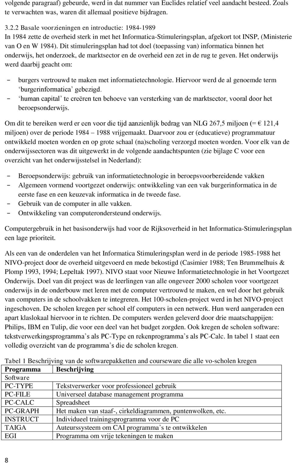 Dit stimuleringsplan had tot doel (toepassing van) informatica binnen het onderwijs, het onderzoek, de marktsector en de overheid een zet in de rug te geven.