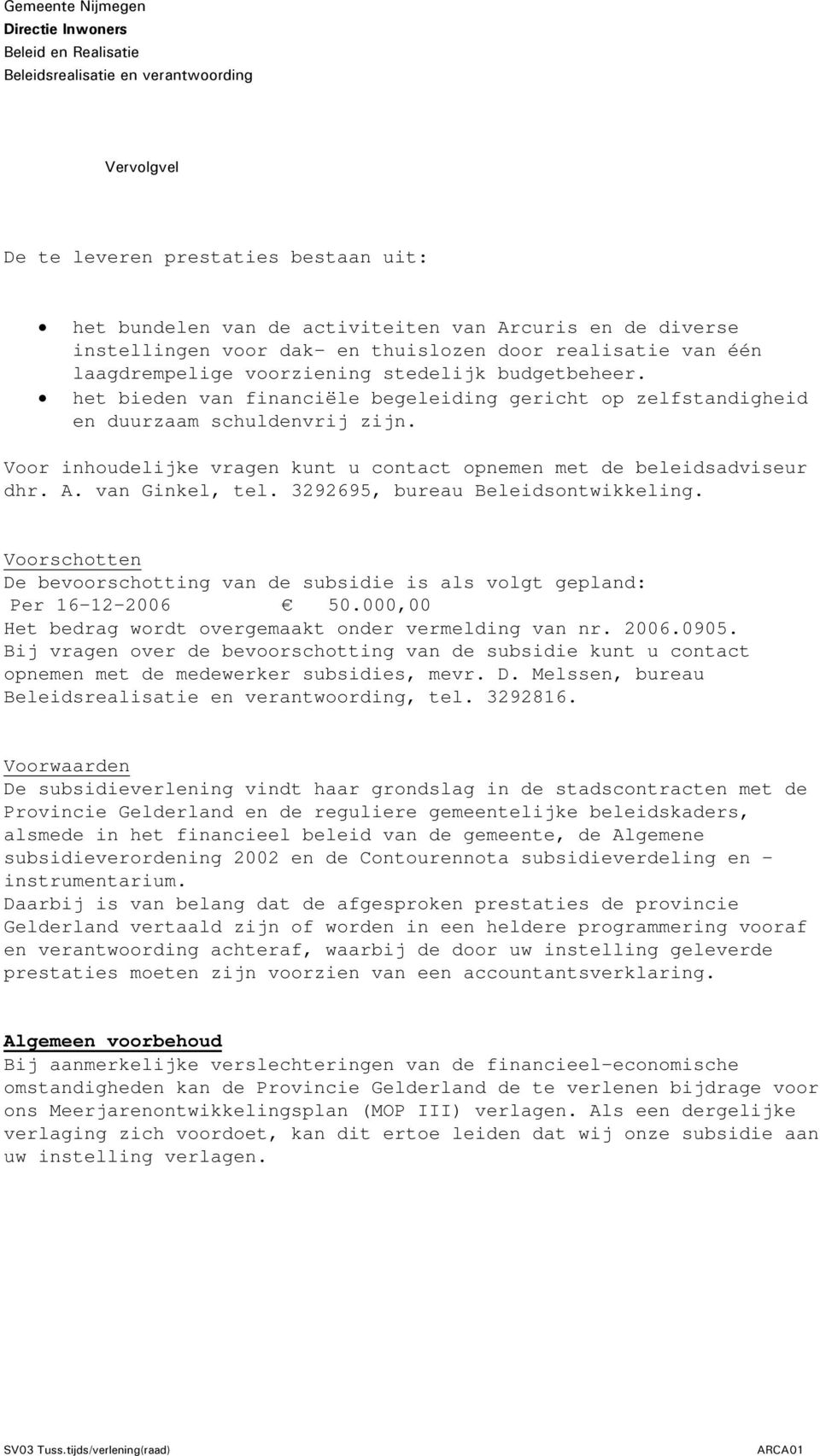 het bieden van financiële begeleiding gericht op zelfstandigheid en duurzaam schuldenvrij zijn. Voor inhoudelijke vragen kunt u contact opnemen met de beleidsadviseur dhr. A. van Ginkel, tel.