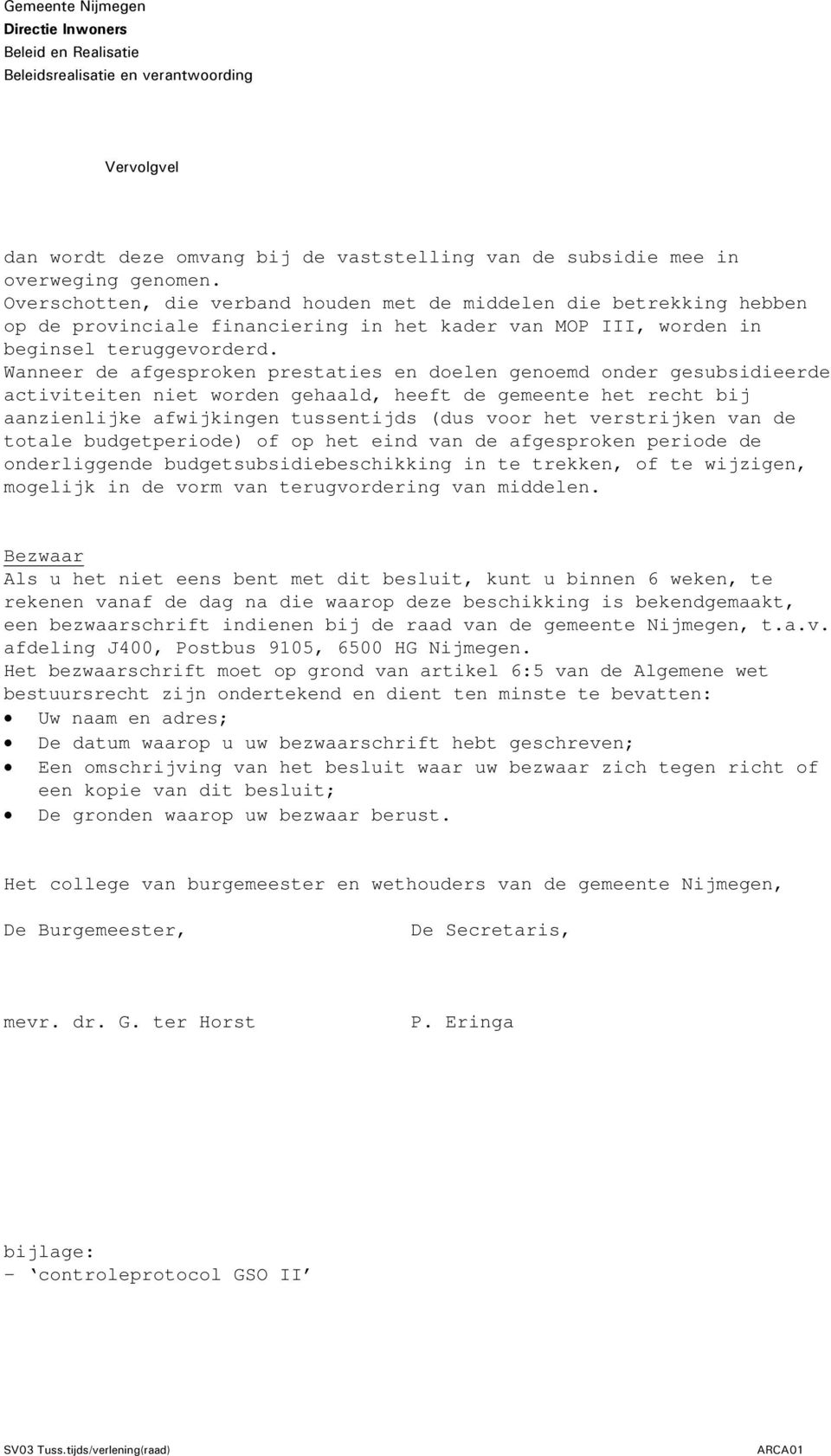 Wanneer de afgesproken prestaties en doelen genoemd onder gesubsidieerde activiteiten niet worden gehaald, heeft de gemeente het recht bij aanzienlijke afwijkingen tussentijds (dus voor het