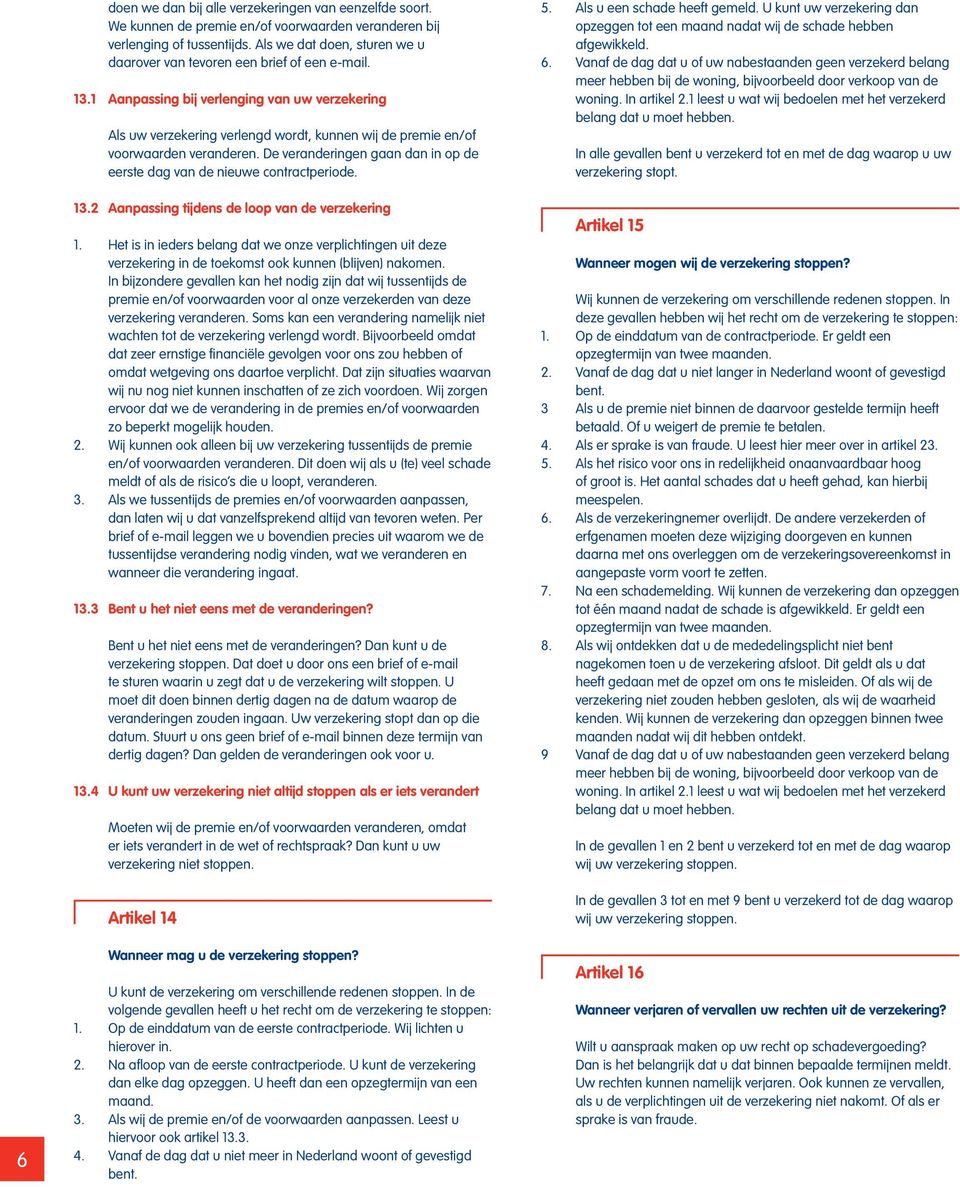 1 Aanpassing bij verlenging van uw verzekering Als uw verzekering verlengd wordt, kunnen wij de premie en/of voorwaarden veranderen.