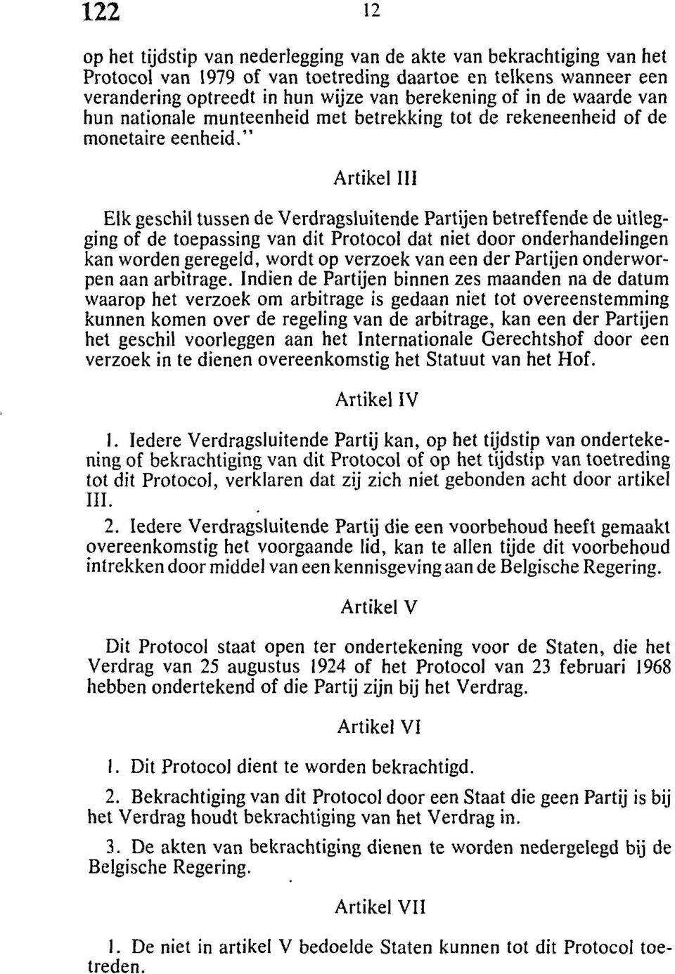 " Artikel III Elk geschil tussen de Verdragsluitende Partijen betreffende de uitlegging of de toepassing van dit Protocol dat niet door onderhandelingen kan worden geregeld, wordt op verzoek van een