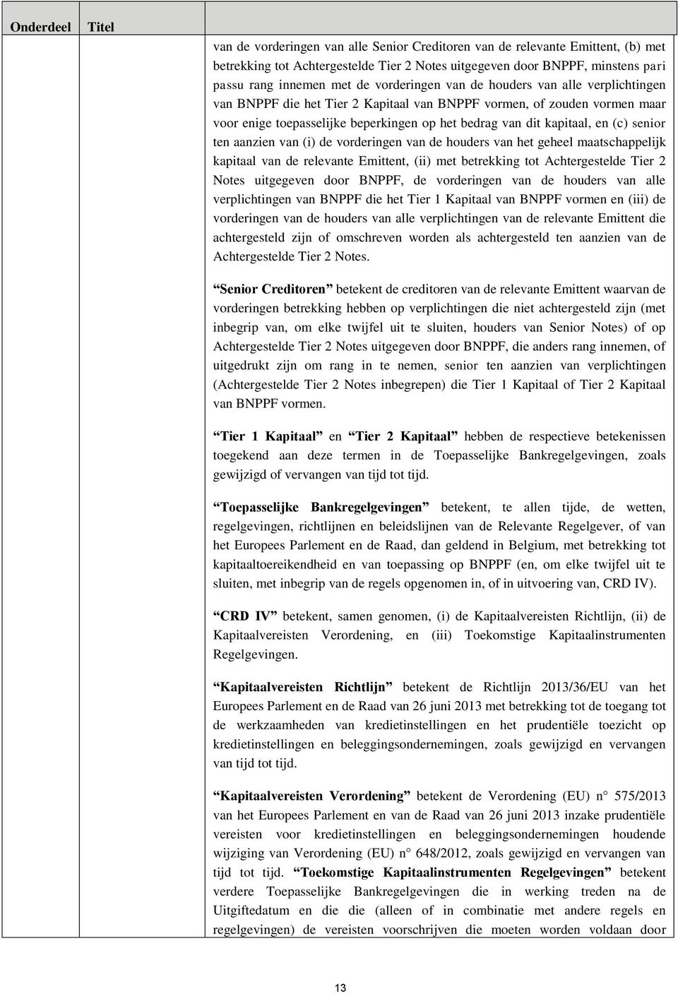 aanzien van (i) de vorderingen van de houders van het geheel maatschappelijk kapitaal van de relevante Emittent, (ii) met betrekking tot Achtergestelde Tier 2 Notes uitgegeven door BNPPF, de