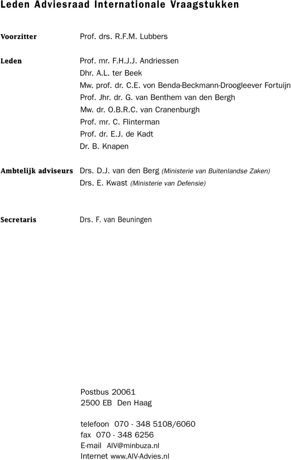 J. de Kadt Dr. B. Knapen Ambtelijk adviseurs Drs. D.J. van den Berg (Ministerie van Buitenlandse Zaken) Drs. E.
