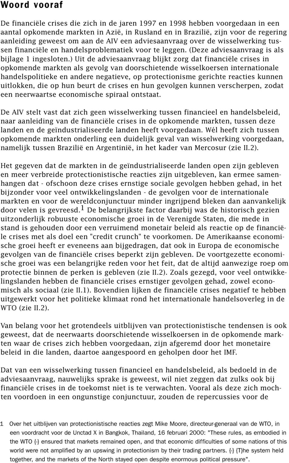 ) Uit de adviesaanvraag blijkt zorg dat financiële crises in opkomende markten als gevolg van doorschietende wisselkoersen internationale handelspolitieke en andere negatieve, op protectionisme