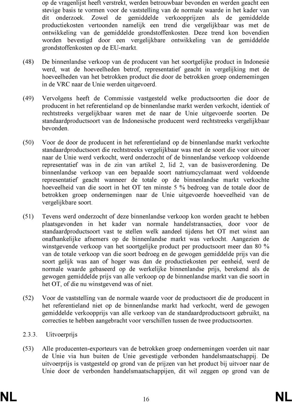 Deze trend kon bovendien worden bevestigd door een vergelijkbare ontwikkeling van de gemiddelde grondstoffenkosten op de EU-markt.