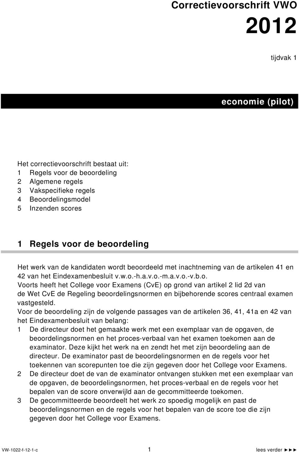 Voor de beoordeling zijn de volgende passages van de artikelen 36, 41, 41a en 42 van het Eindexamenbesluit van belang: 1 De directeur doet het gemaakte werk met een exemplaar van de opgaven, de