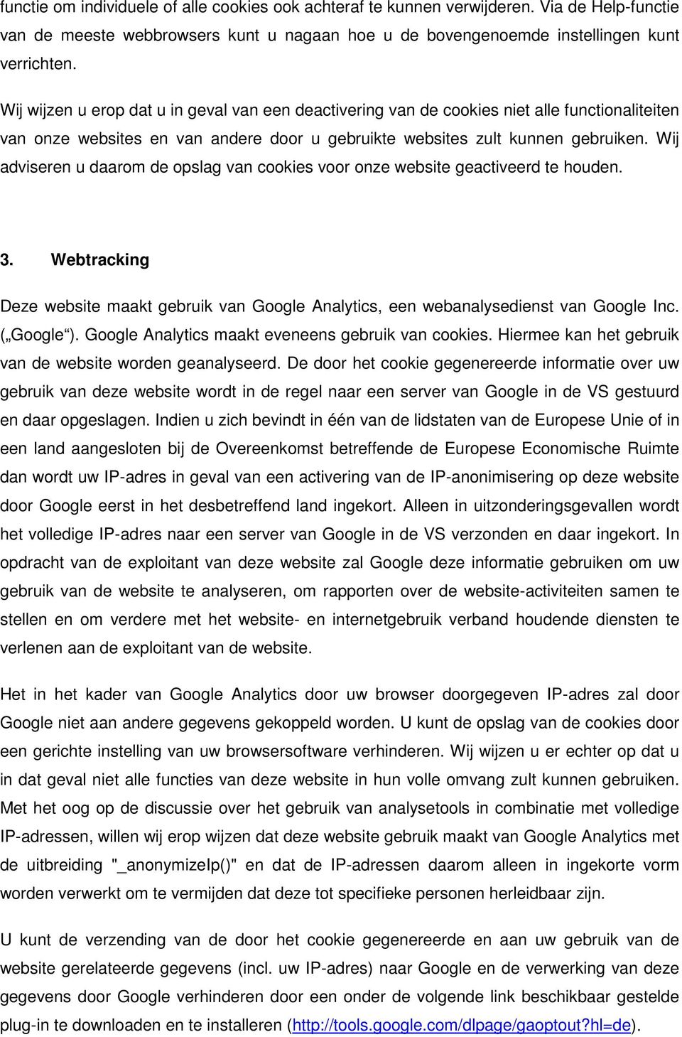 Wij adviseren u daarom de opslag van cookies voor onze website geactiveerd te houden. 3. Webtracking Deze website maakt gebruik van Google Analytics, een webanalysedienst van Google Inc. ( Google ).